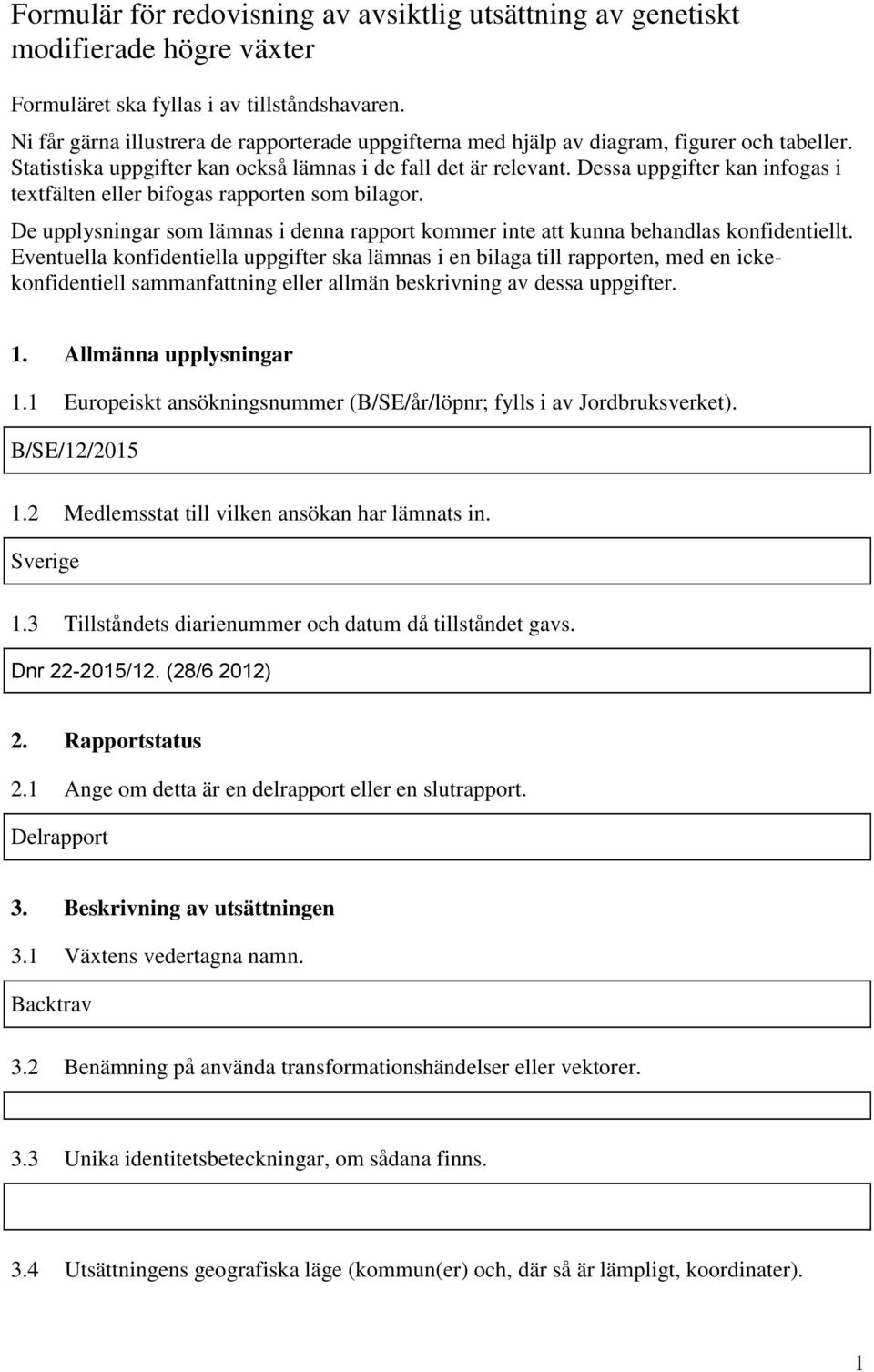 Dessa uppgifter kan infogas i textfälten eller bifogas rapporten som bilagor. De upplysningar som lämnas i denna rapport kommer inte att kunna behandlas konfidentiellt.