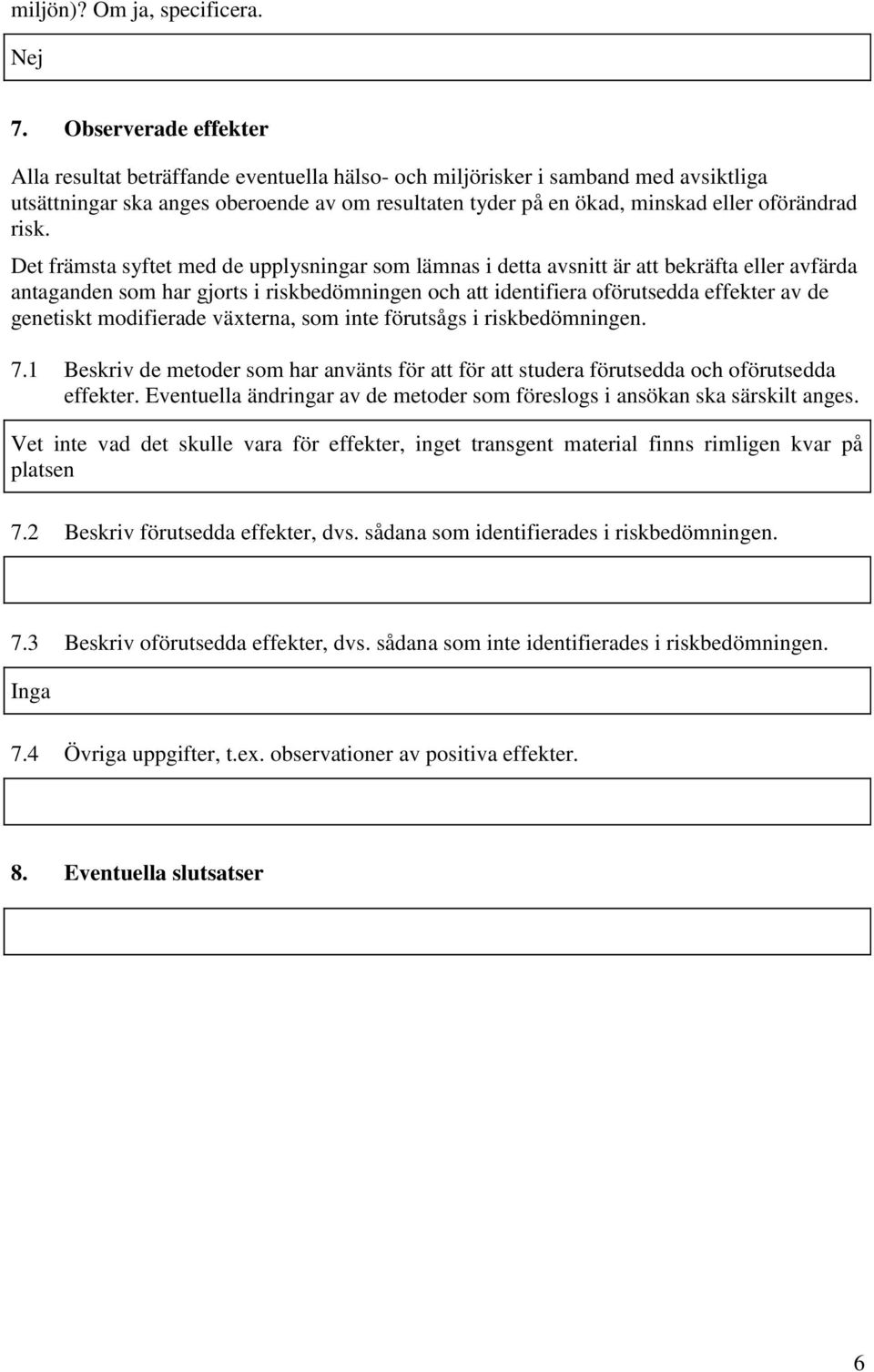 risk. Det främsta syftet med de upplysningar som lämnas i detta avsnitt är att bekräfta eller avfärda antaganden som har gjorts i riskbedömningen och att identifiera oförutsedda effekter av de