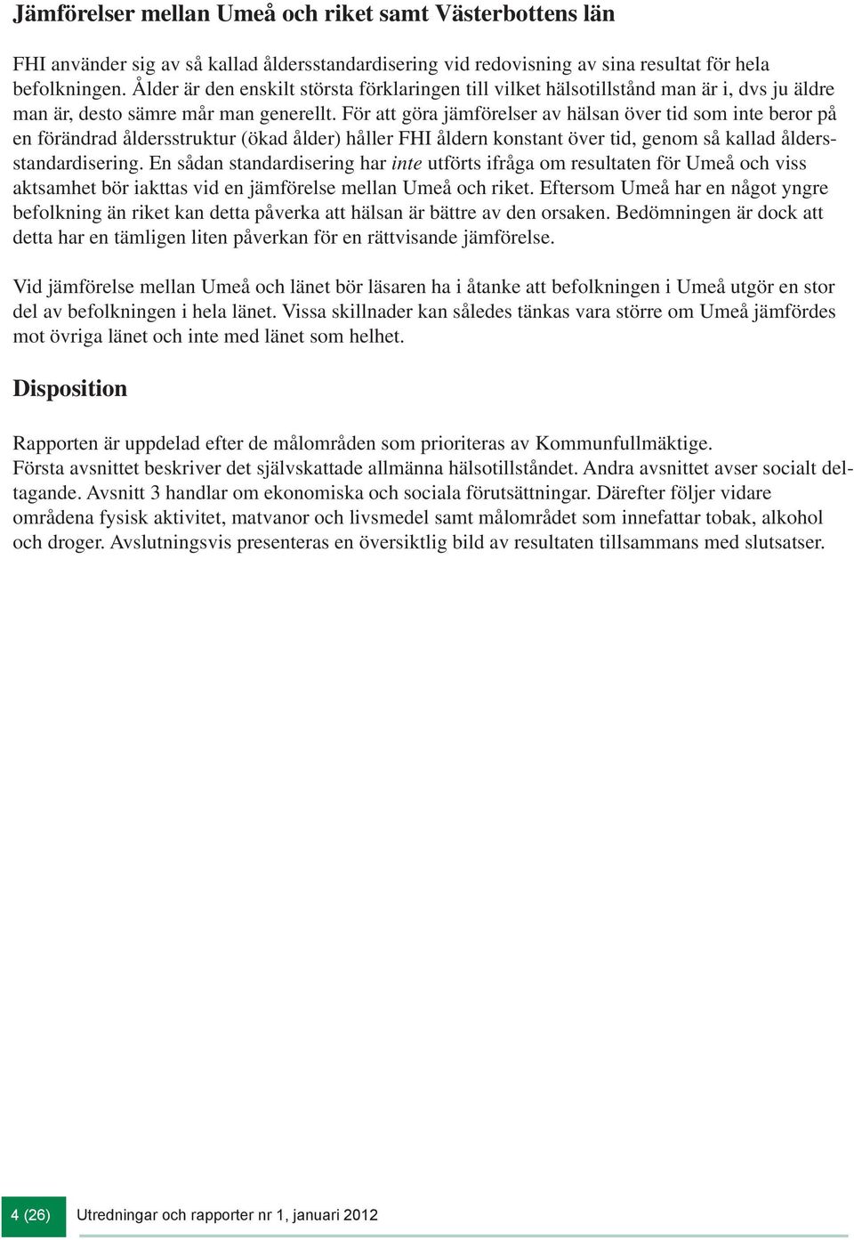 För att göra jämförelser av hälsan över tid som inte beror på en förändrad åldersstruktur (ökad ålder) håller FHI åldern konstant över tid, genom så kallad åldersstandardisering.