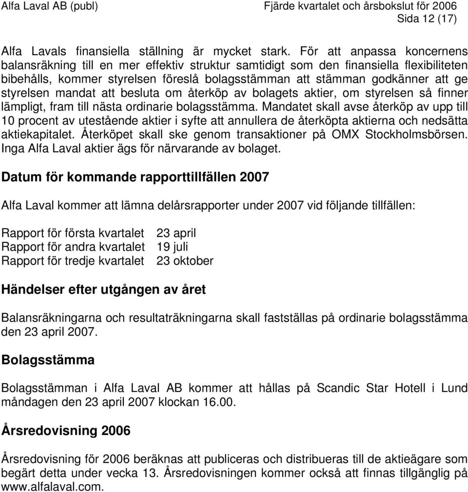 styrelsen mandat att besluta om återköp av bolagets aktier, om styrelsen så finner lämpligt, fram till nästa ordinarie bolagsstämma.