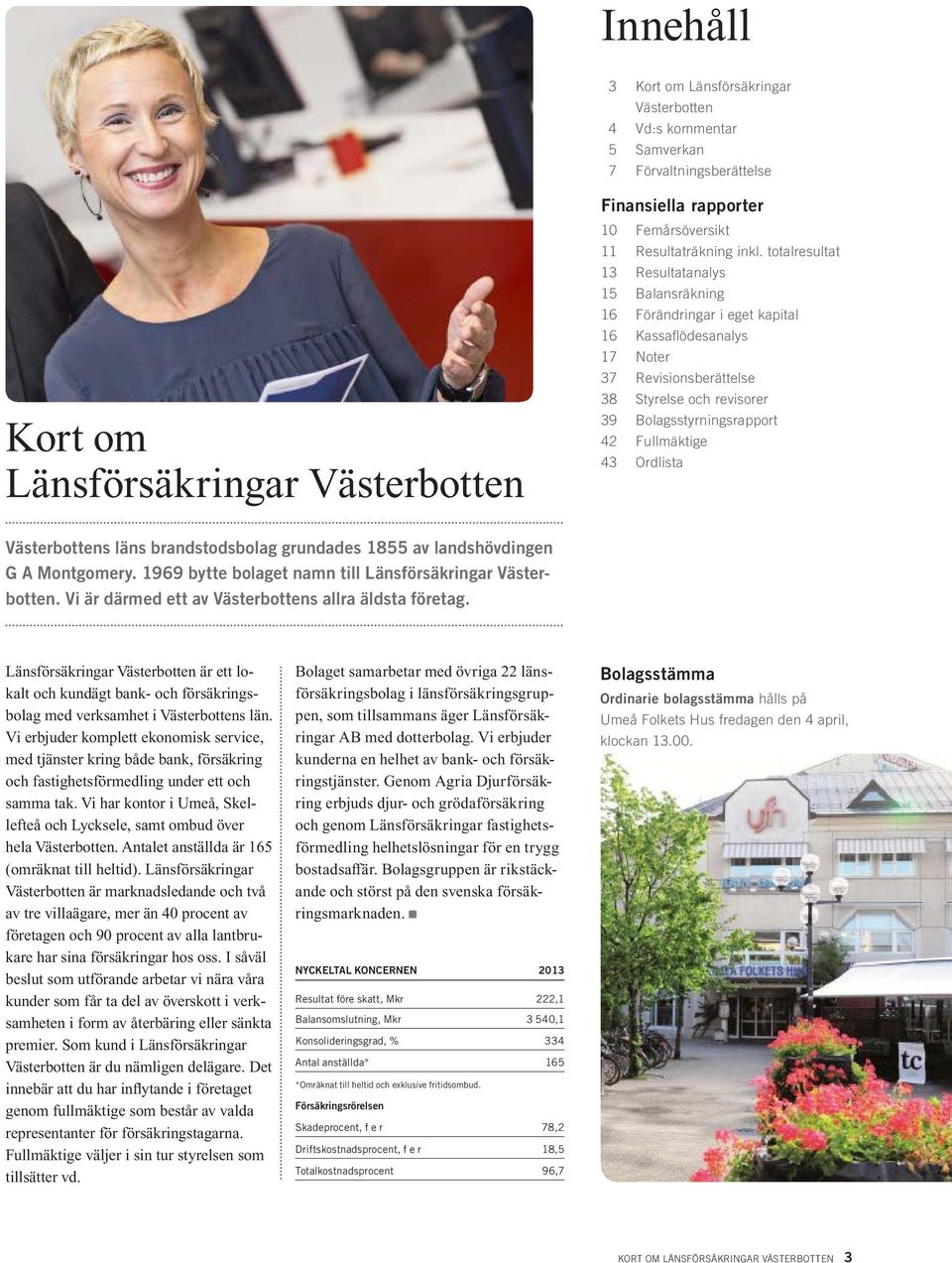 Fullmäktige 43 Ordlista Västerbottens läns brandstods bolag grundades 1855 av landshövdingen G A Montgomery. 1969 bytte bolaget namn till Länsförsäkringar Västerbotten.