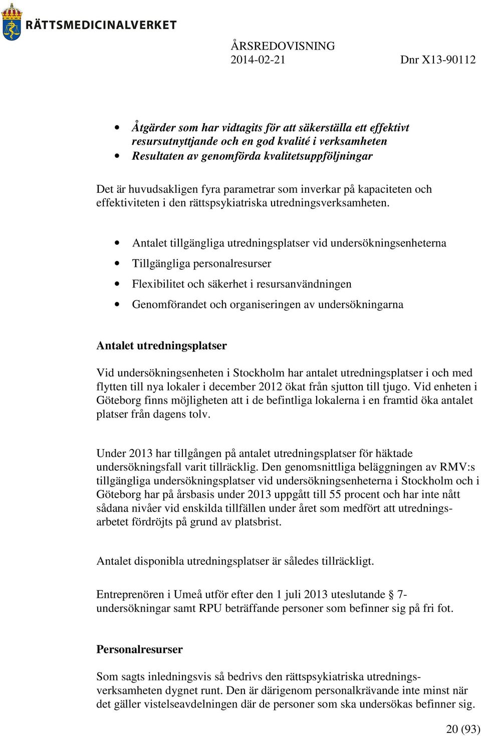 Antalet tillgängliga utredningsplatser vid undersökningsenheterna Tillgängliga personalresurser Flexibilitet och säkerhet i resursanvändningen Genomförandet och organiseringen av undersökningarna