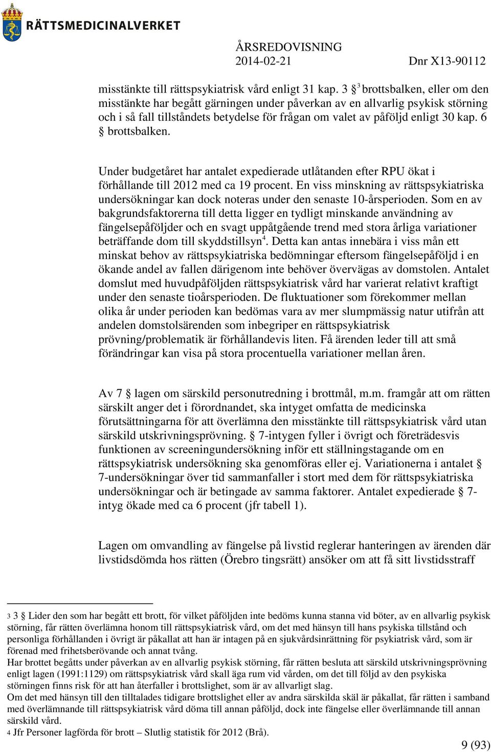 6 brottsbalken. Under budgetåret har antalet expedierade utlåtanden efter RPU ökat i förhållande till 2012 med ca 19 procent.