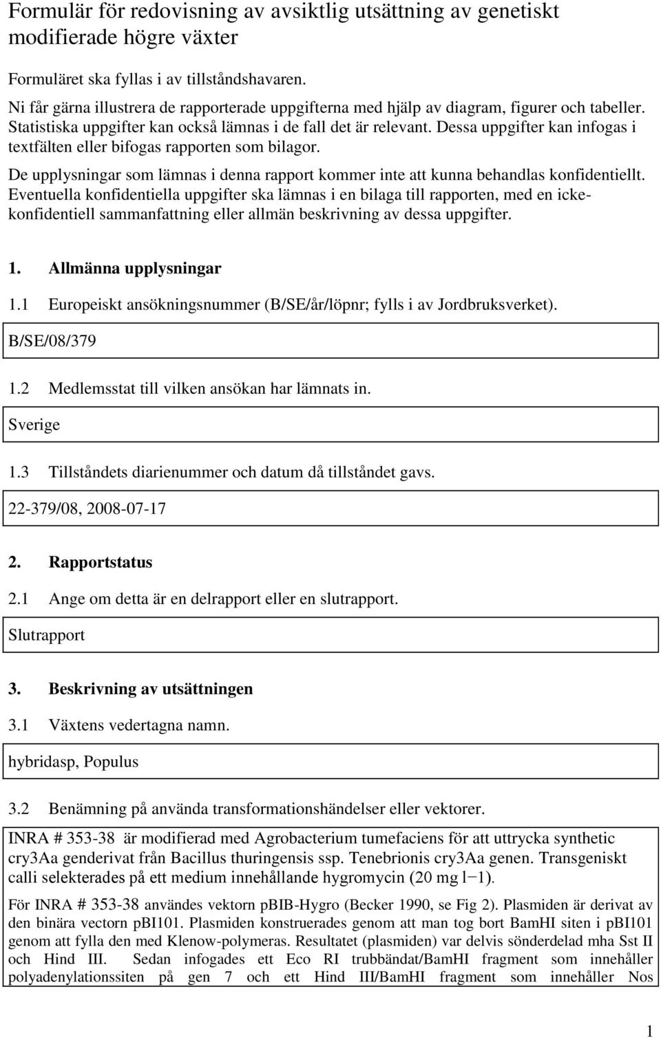 Dessa uppgifter kan infogas i textfälten eller bifogas rapporten som bilagor. De upplysningar som lämnas i denna rapport kommer inte att kunna behandlas konfidentiellt.