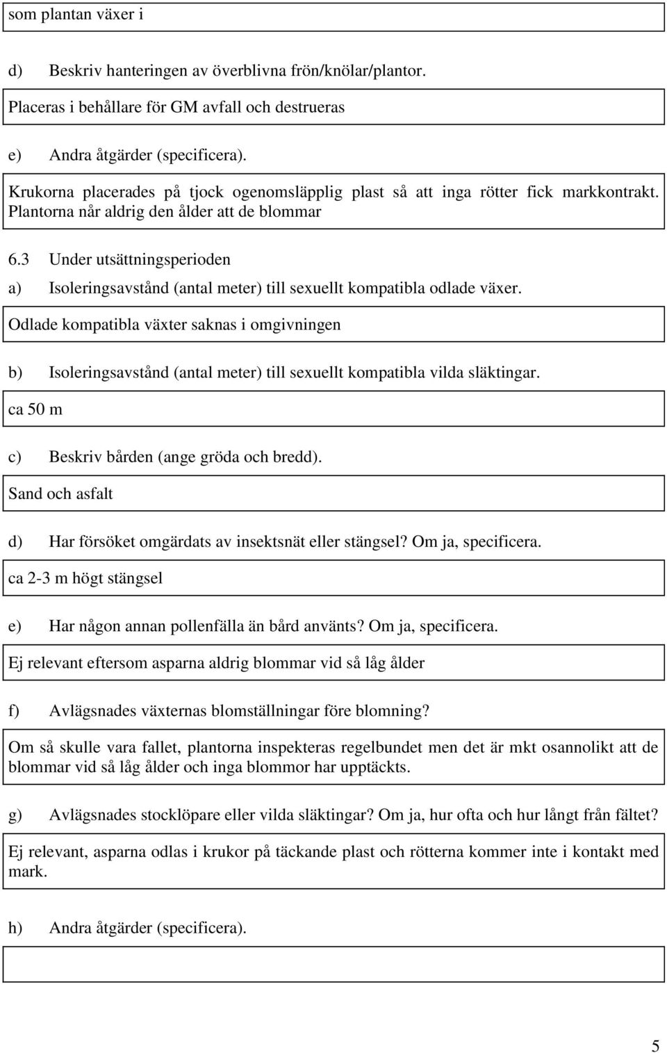 3 Under utsättningsperioden a) Isoleringsavstånd (antal meter) till sexuellt kompatibla odlade växer.