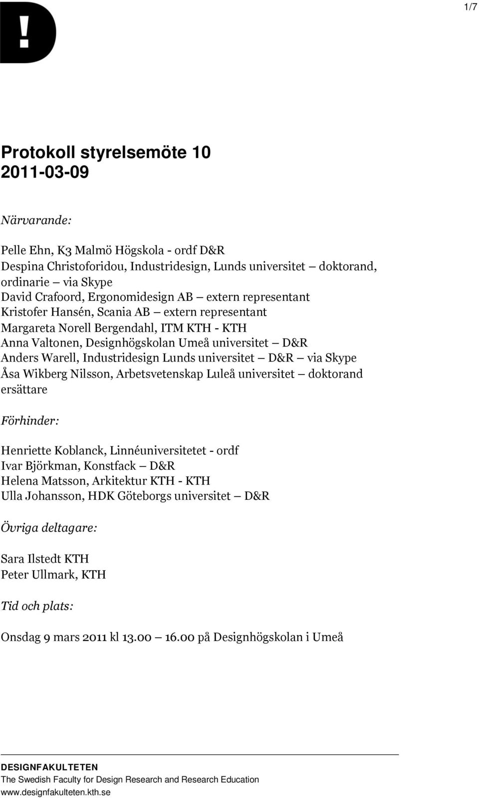Industridesign Lunds universitet D&R via Skype Åsa Wikberg Nilsson, Arbetsvetenskap Luleå universitet doktorand ersättare Förhinder: Henriette Koblanck, Linnéuniversitetet - ordf Ivar Björkman,