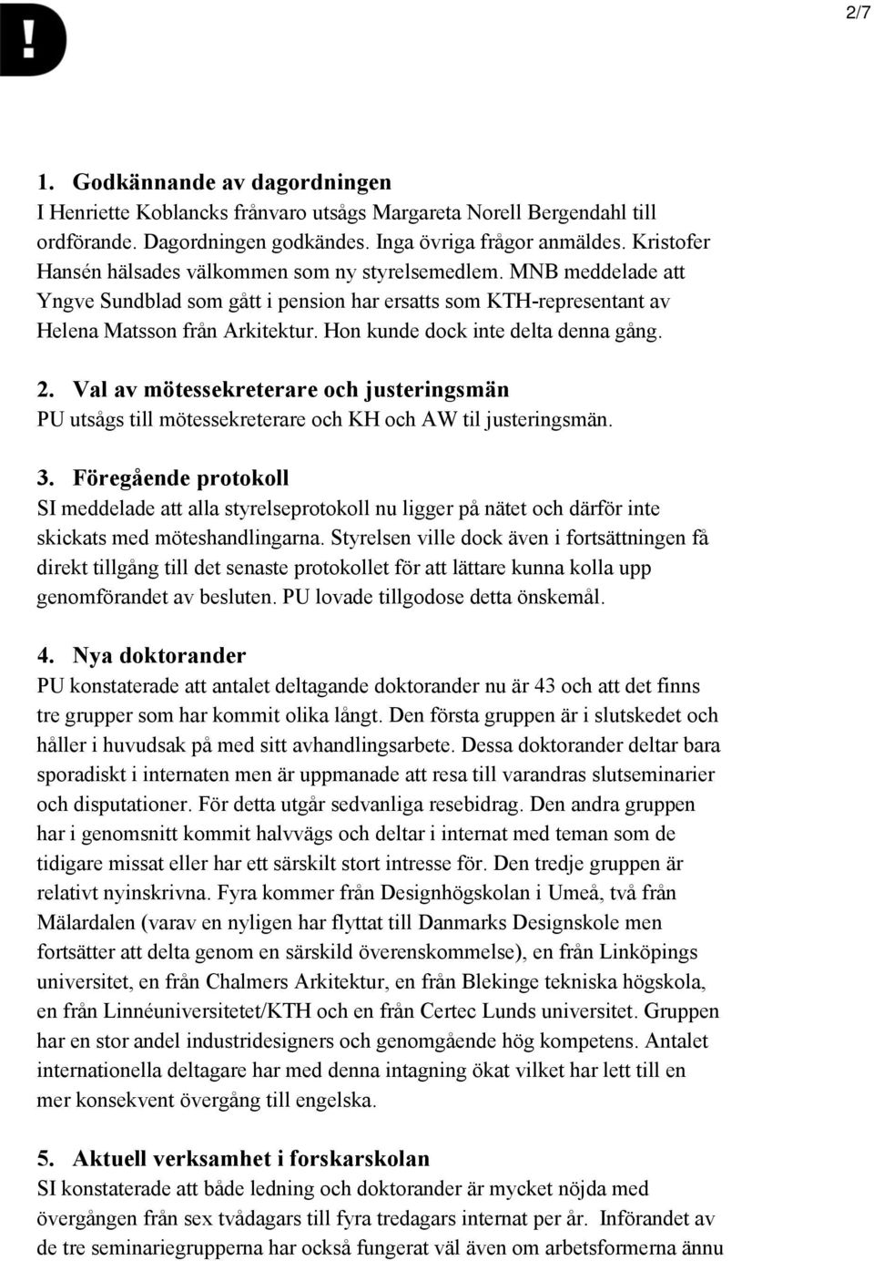 Hon kunde dock inte delta denna gång. 2. Val av mötessekreterare och justeringsmän PU utsågs till mötessekreterare och KH och AW til justeringsmän. 3.