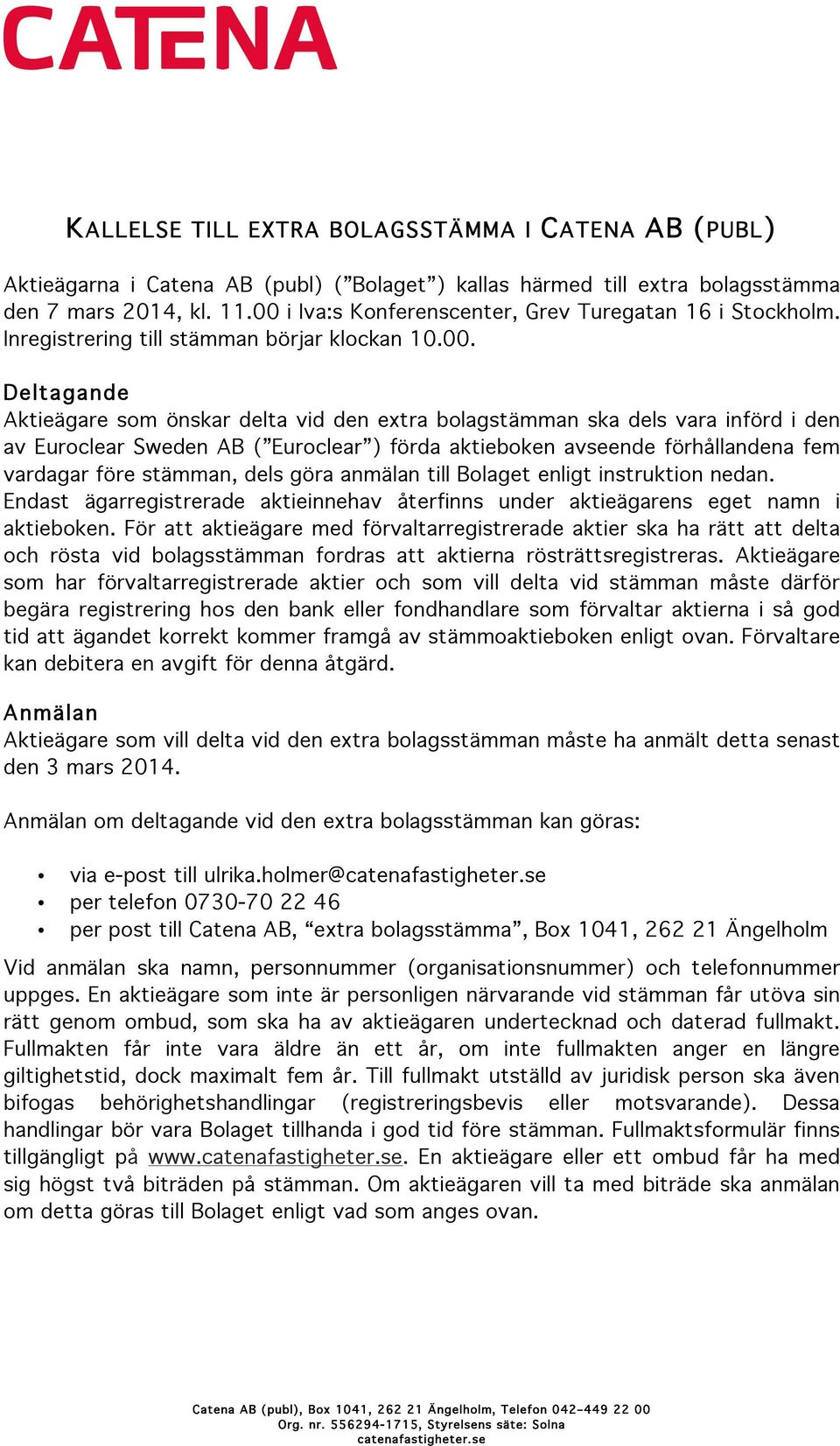 den av Euroclear Sweden AB ( Euroclear ) förda aktieboken avseende förhållandena fem vardagar före stämman, dels göra anmälan till Bolaget enligt instruktion nedan.
