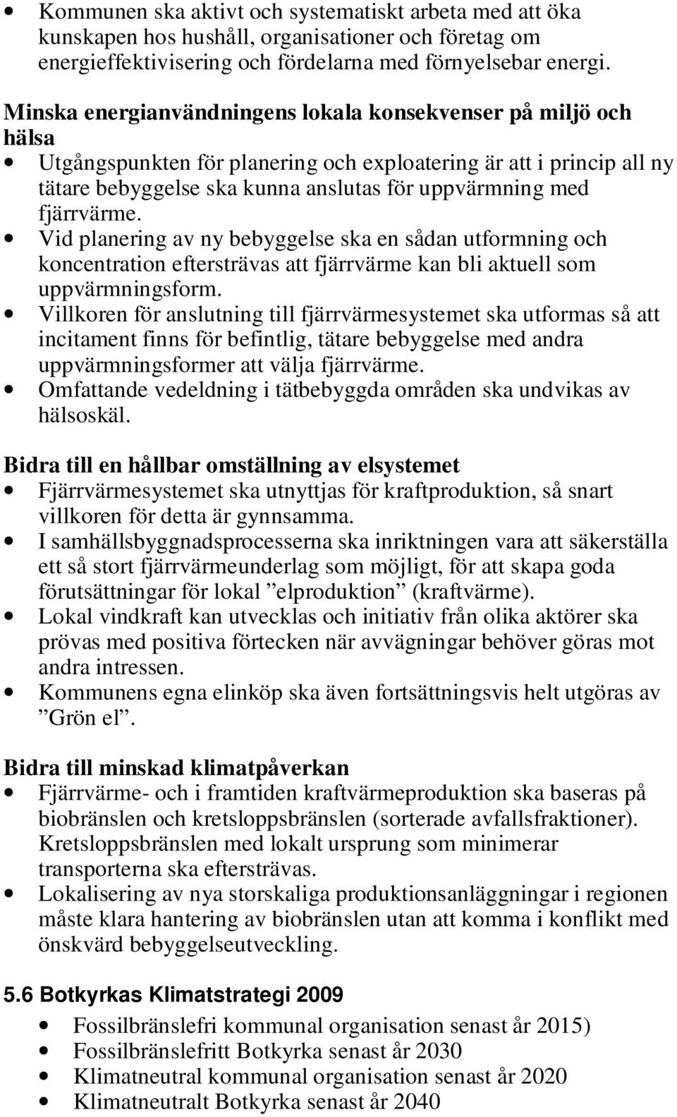 fjärrvärme. Vid planering av ny bebyggelse ska en sådan utformning och koncentration eftersträvas att fjärrvärme kan bli aktuell som uppvärmningsform.