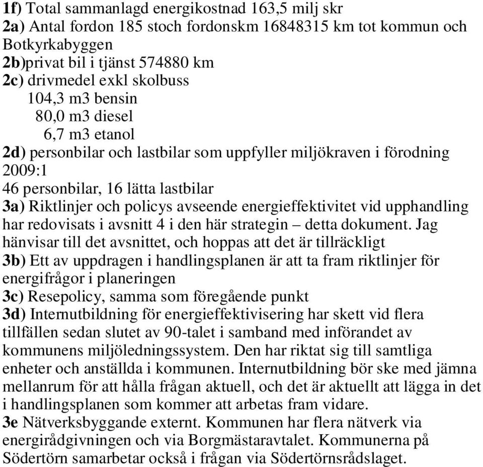 energieffektivitet vid upphandling har redovisats i avsnitt 4 i den här strategin detta dokument.