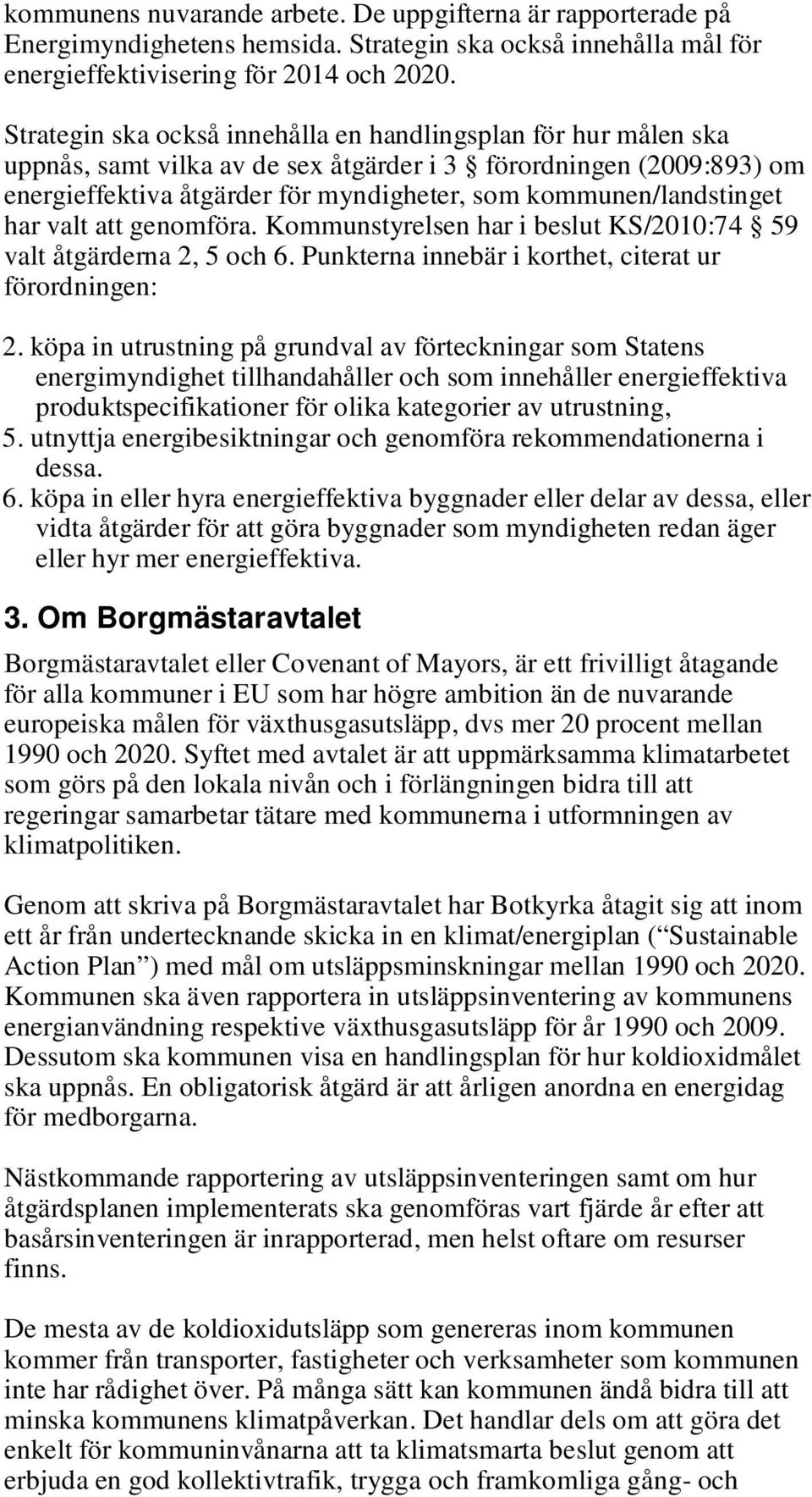 kommunen/landstinget har valt att genomföra. Kommunstyrelsen har i beslut KS/2010:74 59 valt åtgärderna 2, 5 och 6. Punkterna innebär i korthet, citerat ur förordningen: 2.