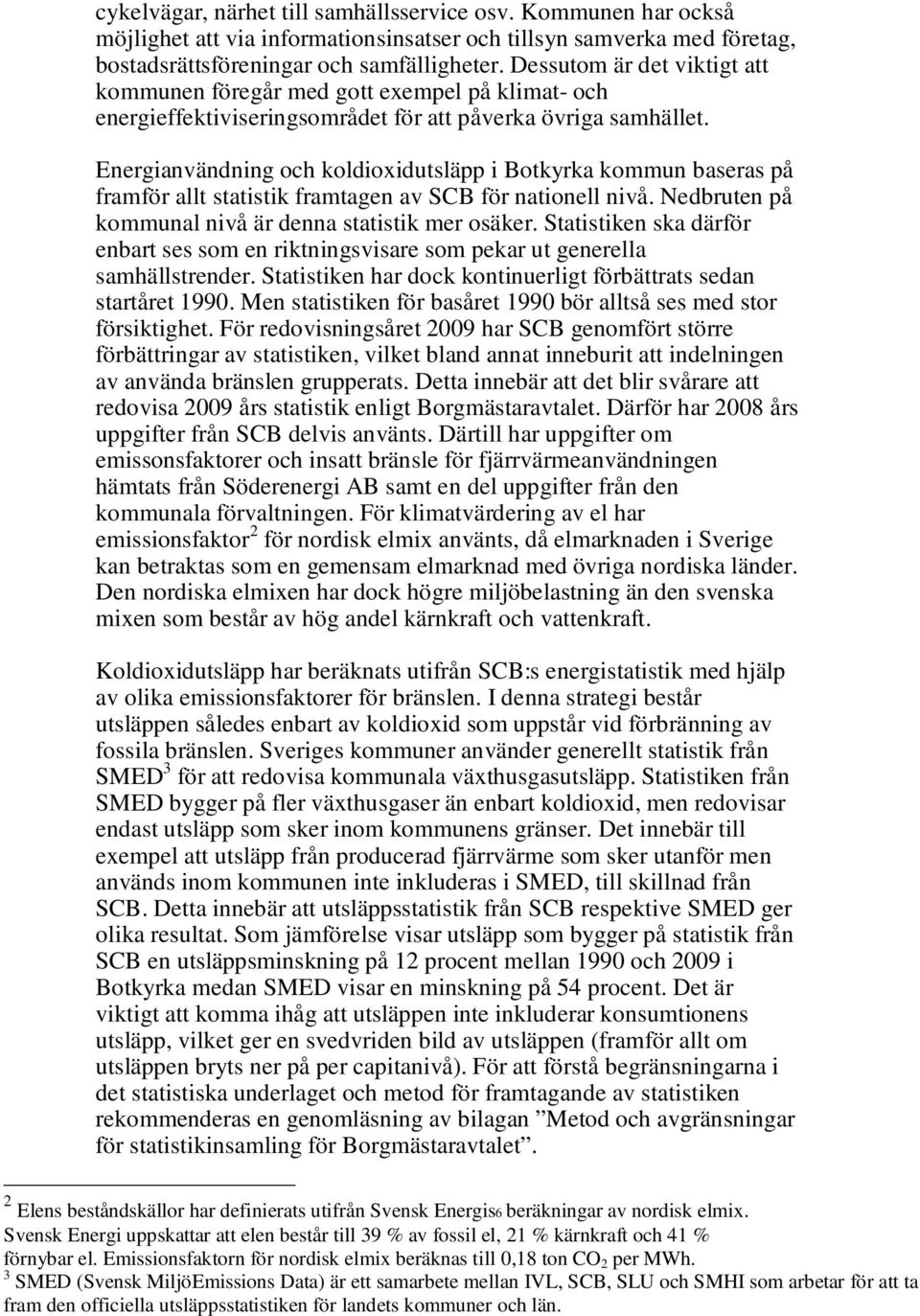 Energianvändning och koldioxidutsläpp i Botkyrka kommun baseras på framför allt statistik framtagen av SCB för nationell nivå. Nedbruten på kommunal nivå är denna statistik mer osäker.