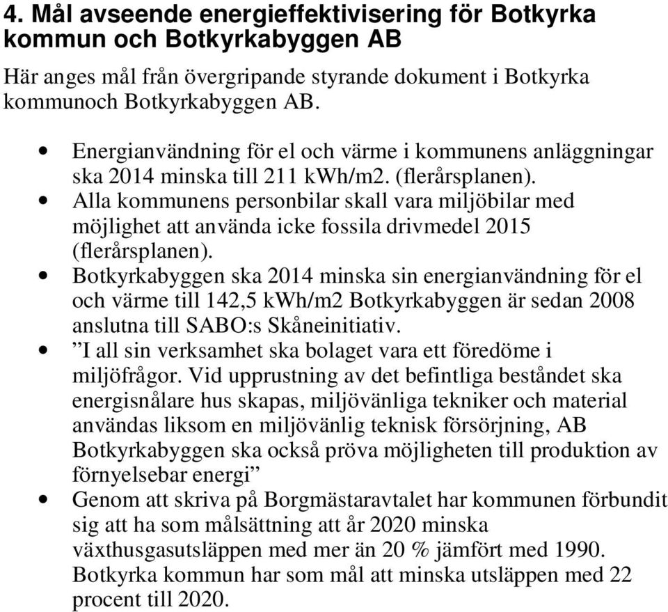 Alla kommunens personbilar skall vara miljöbilar med möjlighet att använda icke fossila drivmedel 2015 (flerårsplanen).