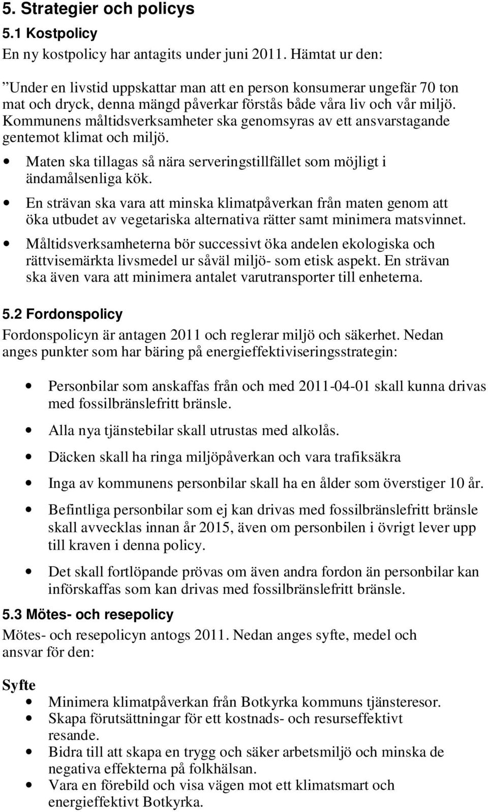 Kommunens måltidsverksamheter ska genomsyras av ett ansvarstagande gentemot klimat och miljö. Maten ska tillagas så nära serveringstillfället som möjligt i ändamålsenliga kök.