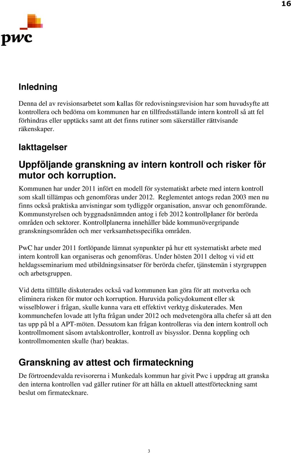 Kommunen har under 2011 infört en modell för systematiskt arbete med intern kontroll som skall tillämpas och genomförass under 2012.