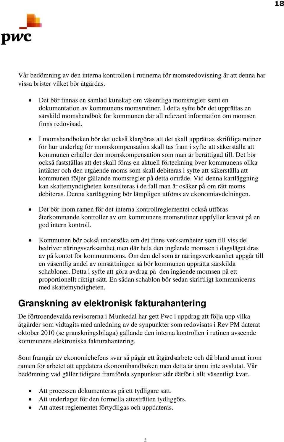 I detta syfte bör det upprättas en särskild momshandbok för kommunen där all relevant information om momsen finns redovisad.