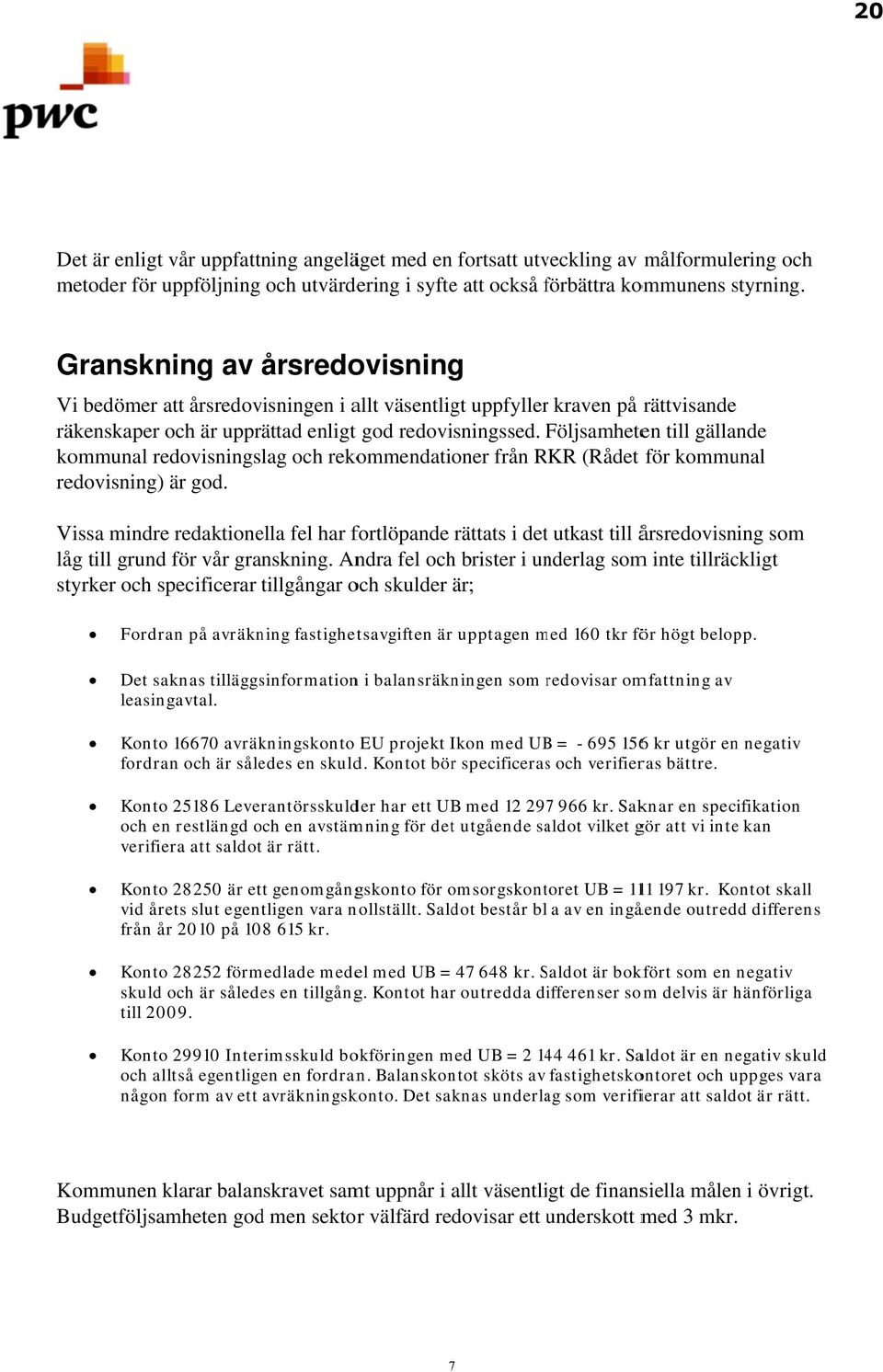 FöljsamheteF en till gällande kommunal redovisningslag och rekommendationer från RKR R (Rådet för kommunal redovisning) är god.