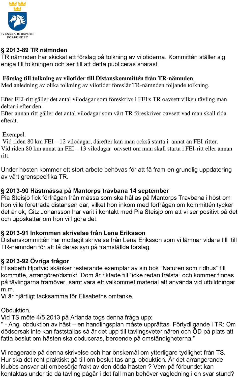 Efter FEI-ritt gäller det antal vilodagar som föreskrivs i FEI:s TR oavsett vilken tävling man deltar i efter den.