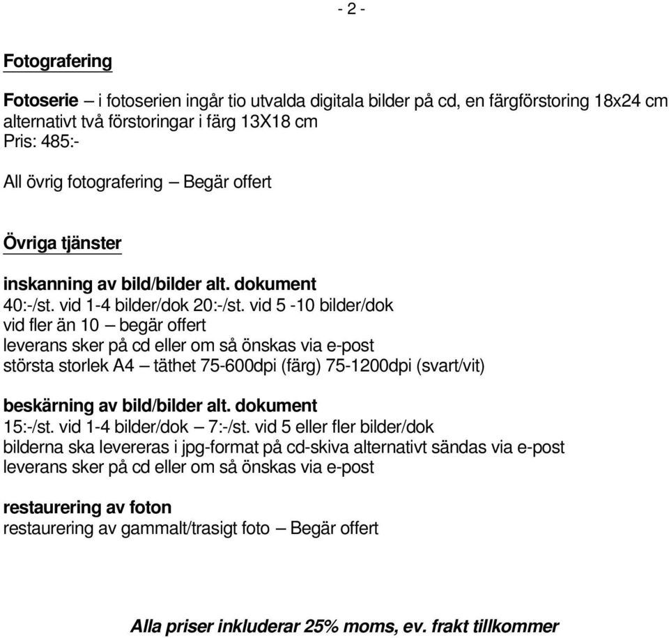 vid 5-10 bilder/dok vid fler än 10 begär offert leverans sker på cd eller om så önskas via e-post största storlek A4 täthet 75-600dpi (färg) 75-1200dpi (svart/vit) beskärning av bild/bilder