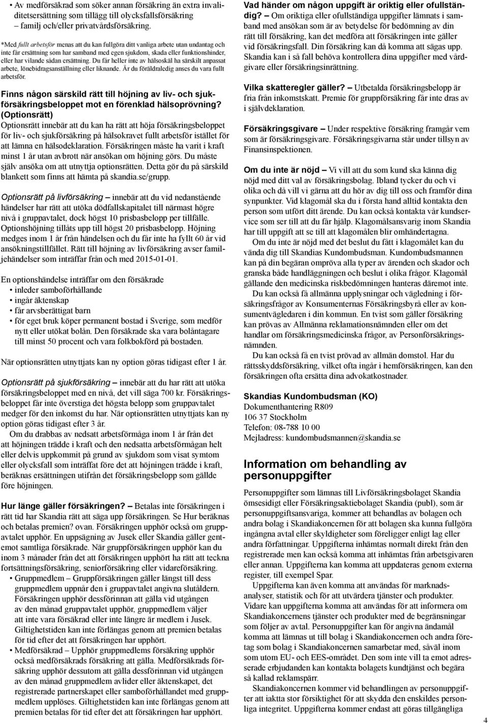 ersättning. Du får heller inte av hälsoskäl ha särskilt anpassat arbete, lönebidragsanställning eller liknande. Är du föräldraledig anses du vara fullt arbetsför.