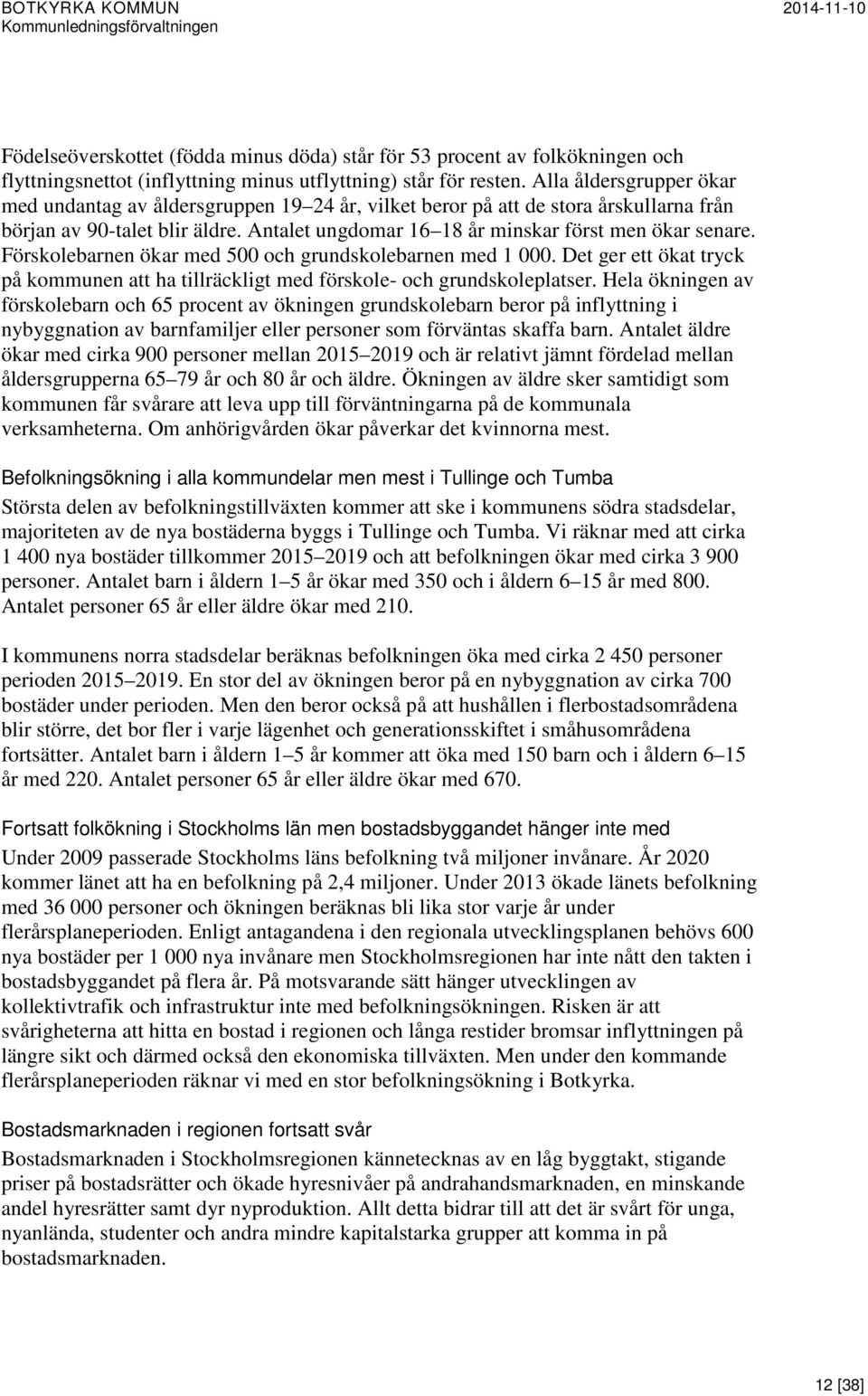 Förskolebarnen ökar med 500 och grundskolebarnen med 1 000. Det ger ett ökat tryck på kommunen att ha tillräckligt med förskole- och grundskoleplatser.