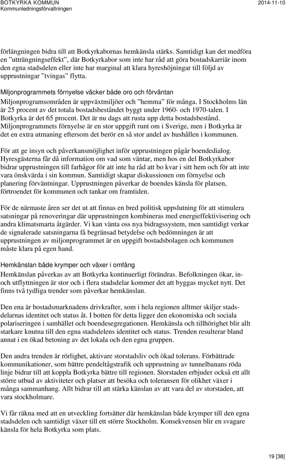 upprustningar tvingas flytta. Miljonprogrammets förnyelse väcker både oro och förväntan Miljonprogramsområden är uppväxtmiljöer och hemma för många.