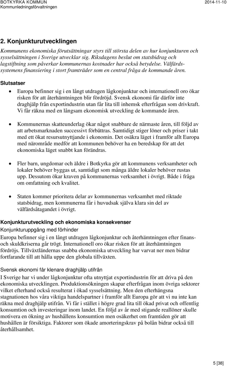 Slutsatser Europa befinner sig i en långt utdragen lågkonjunktur och internationell oro ökar risken för att återhämtningen blir fördröjd.