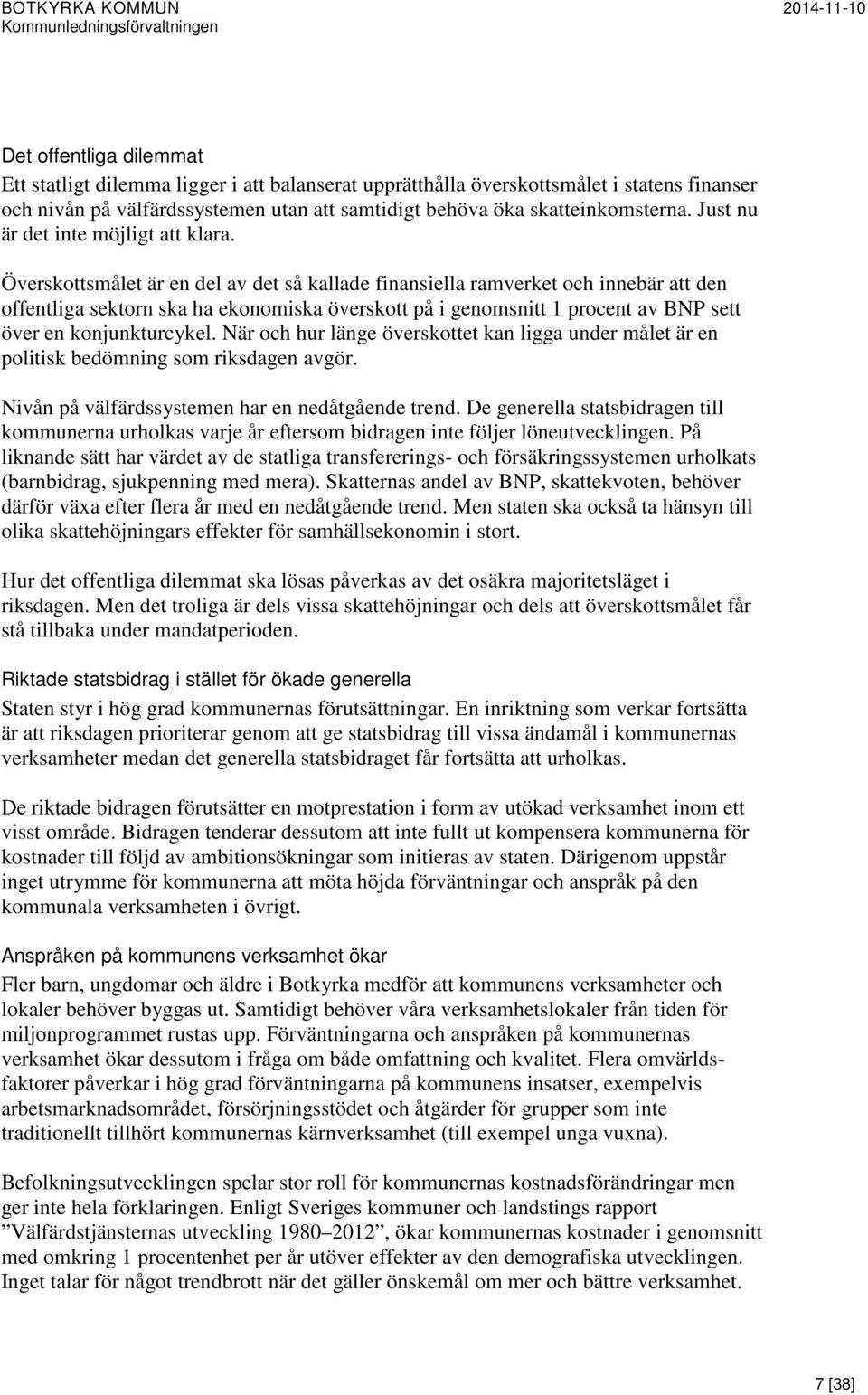 Överskottsmålet är en del av det så kallade finansiella ramverket och innebär att den offentliga sektorn ska ha ekonomiska överskott på i genomsnitt 1 procent av BNP sett över en konjunkturcykel.