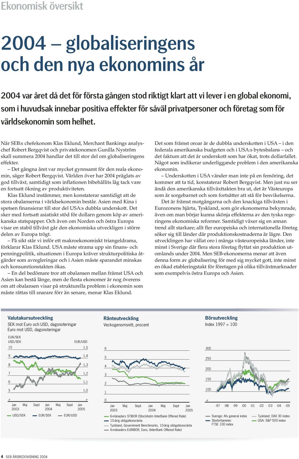 När SEB:s chefekonom Klas Eklund, Merchant Bankings analyschef Robert Bergqvist och privatekonomen Gunilla Nyström skall summera 2004 handlar det till stor del om globaliseringens effekter.