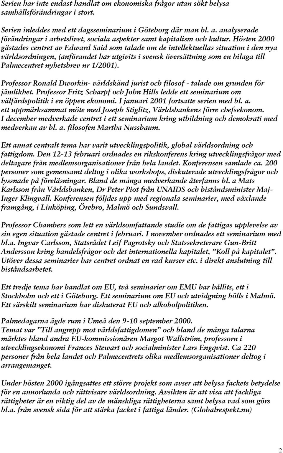 Hösten 2000 gästades centret av Edward Said som talade om de intellektuellas situation i den nya världsordningen, (anförandet har utgivits i svensk översättning som en bilaga till Palmecentret