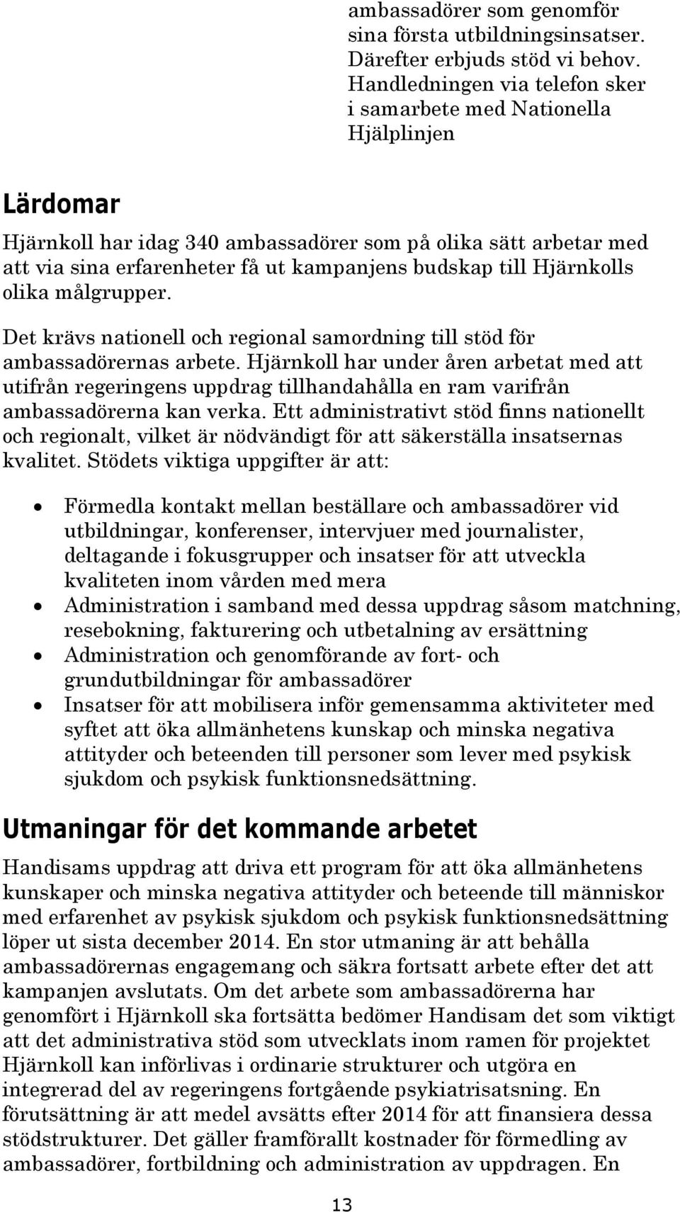 till Hjärnkolls olika målgrupper. Det krävs nationell och regional samordning till stöd för ambassadörernas arbete.