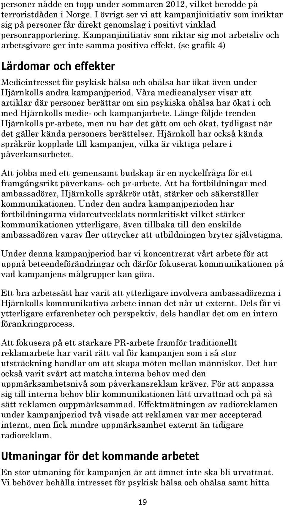 Kampanjinitiativ som riktar sig mot arbetsliv och arbetsgivare ger inte samma positiva effekt.