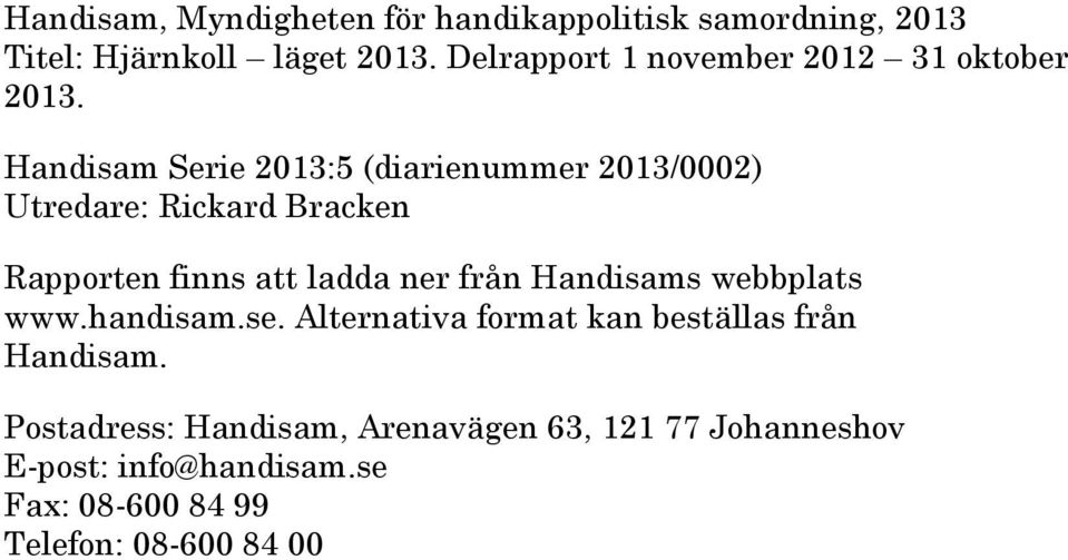 Handisam Serie 2013:5 (diarienummer 2013/0002) Utredare: Rickard Bracken Rapporten finns att ladda ner från