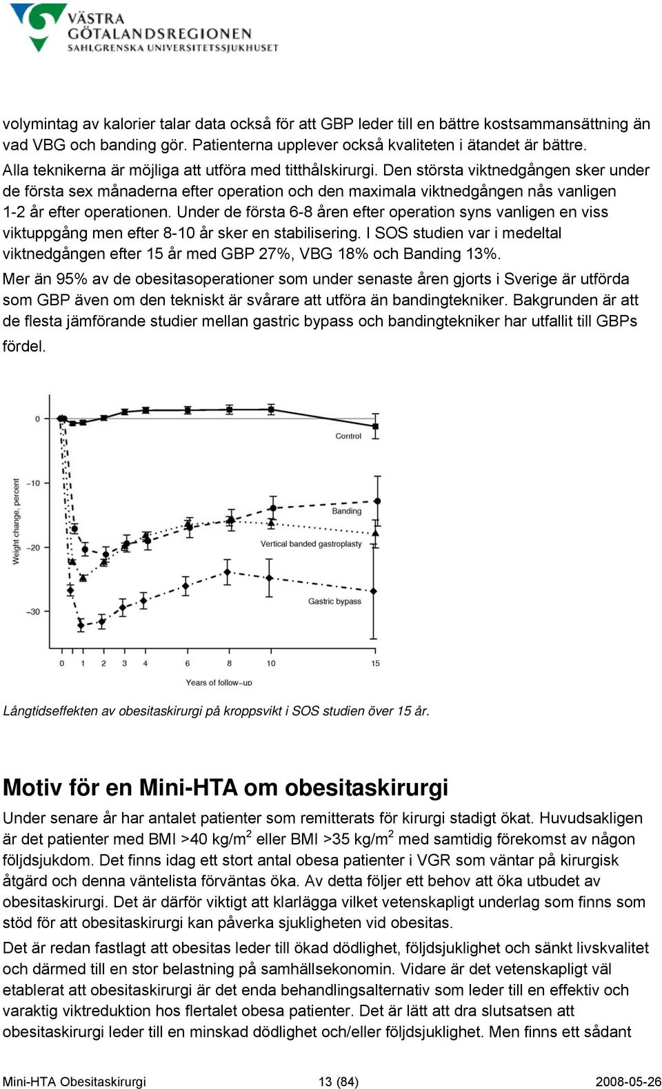 Den största viktnedgången sker under de första sex månaderna efter operation och den maximala viktnedgången nås vanligen 1-2 år efter operationen.