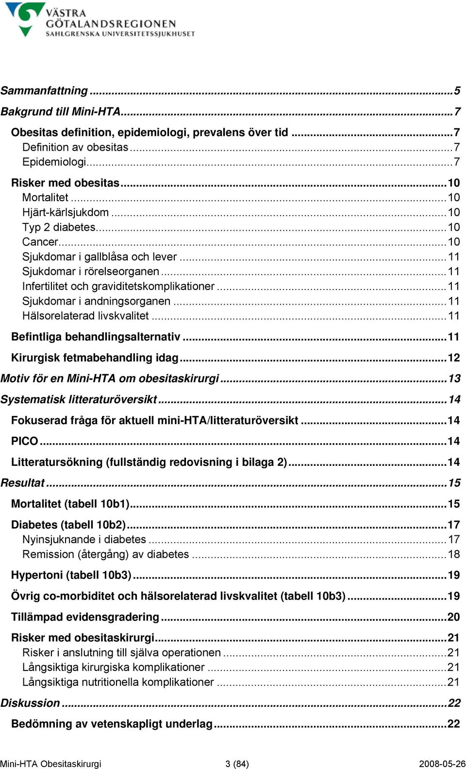 ..11 Sjukdomar i andningsorganen...11 Hälsorelaterad livskvalitet...11 Befintliga behandlingsalternativ...11 Kirurgisk fetmabehandling idag...12 Motiv för en Mini-HTA om obesitaskirurgi.