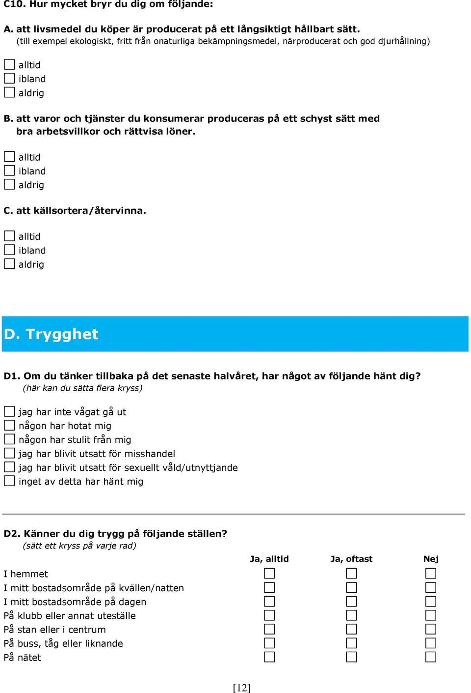 att varor och tjänster du konsumerar produceras på ett schyst sätt med bra arbetsvillkor och rättvisa löner. alltid ibland aldrig C. att källsortera/återvinna. alltid ibland aldrig D. Trygghet D1.