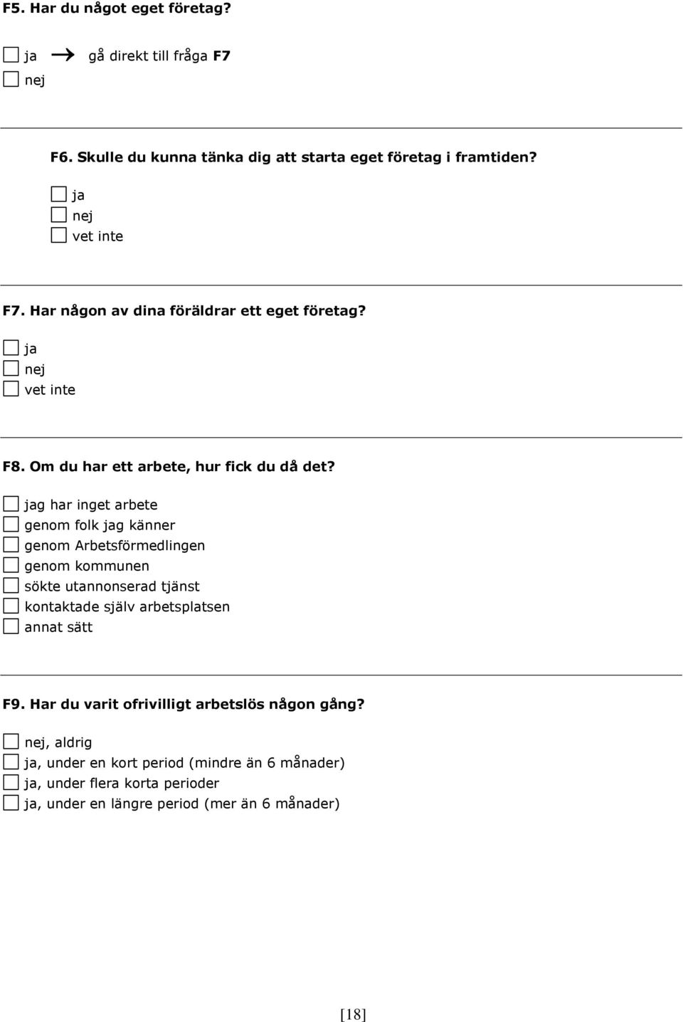 g har inget arbete genom folk g känner genom Arbetsförmedlingen genom kommunen sökte utannonserad tjänst kontaktade själv