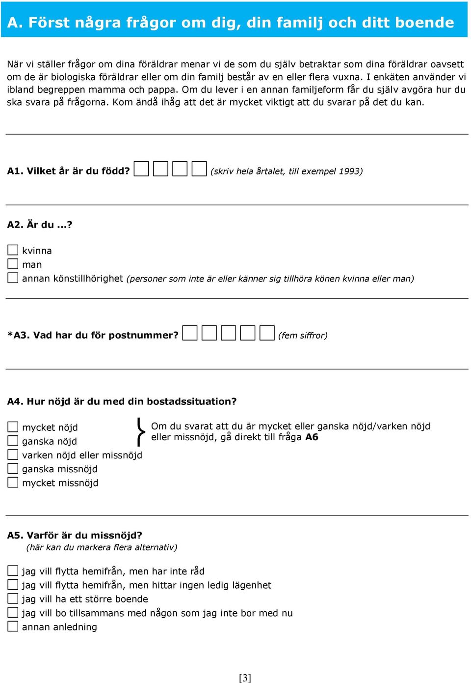 Kom ändå ihåg att det är mycket viktigt att du svarar på det du kan. A1. Vilket år är du född? (skriv hela årtalet, till exempel 1993) A2. Är du.
