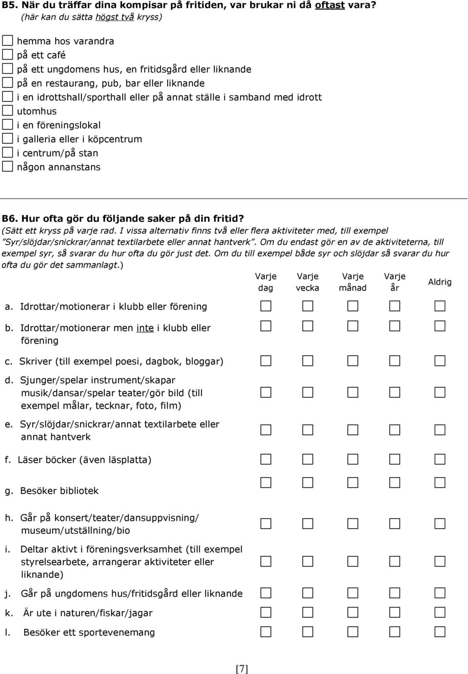 ställe i samband med idrott utomhus i en föreningslokal i galleria eller i köpcentrum i centrum/på stan någon annanstans B6. Hur ofta gör du fölnde saker på din fritid? (Sätt ett kryss på varje rad.