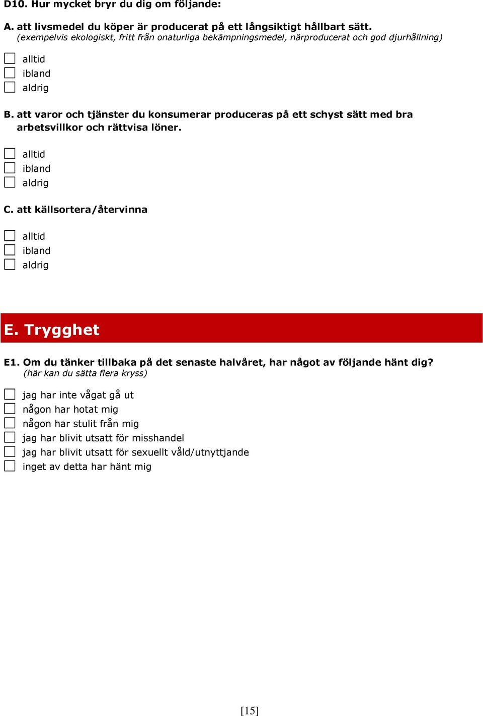 att varor och tjänster du konsumerar produceras på ett schyst sätt med bra arbetsvillkor och rättvisa löner. alltid ibland aldrig C. att källsortera/återvinna alltid ibland aldrig E.