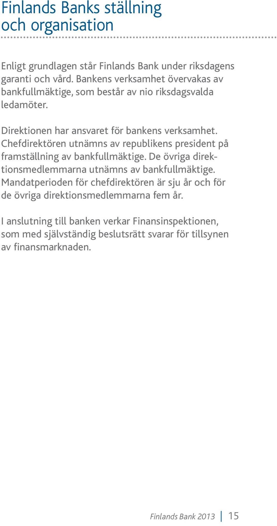 Chefdirektören utnämns av republikens president på framställning av bankfullmäktige. De övriga direktionsmedlemmarna utnämns av bankfullmäktige.