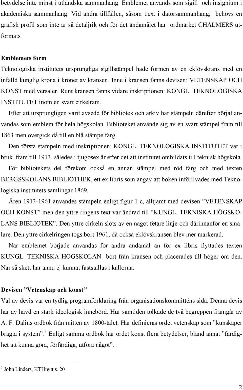 Emblemets form Teknologiska institutets ursprungliga sigillstämpel hade formen av en eklövskrans med en infälld kunglig krona i krönet av kransen.