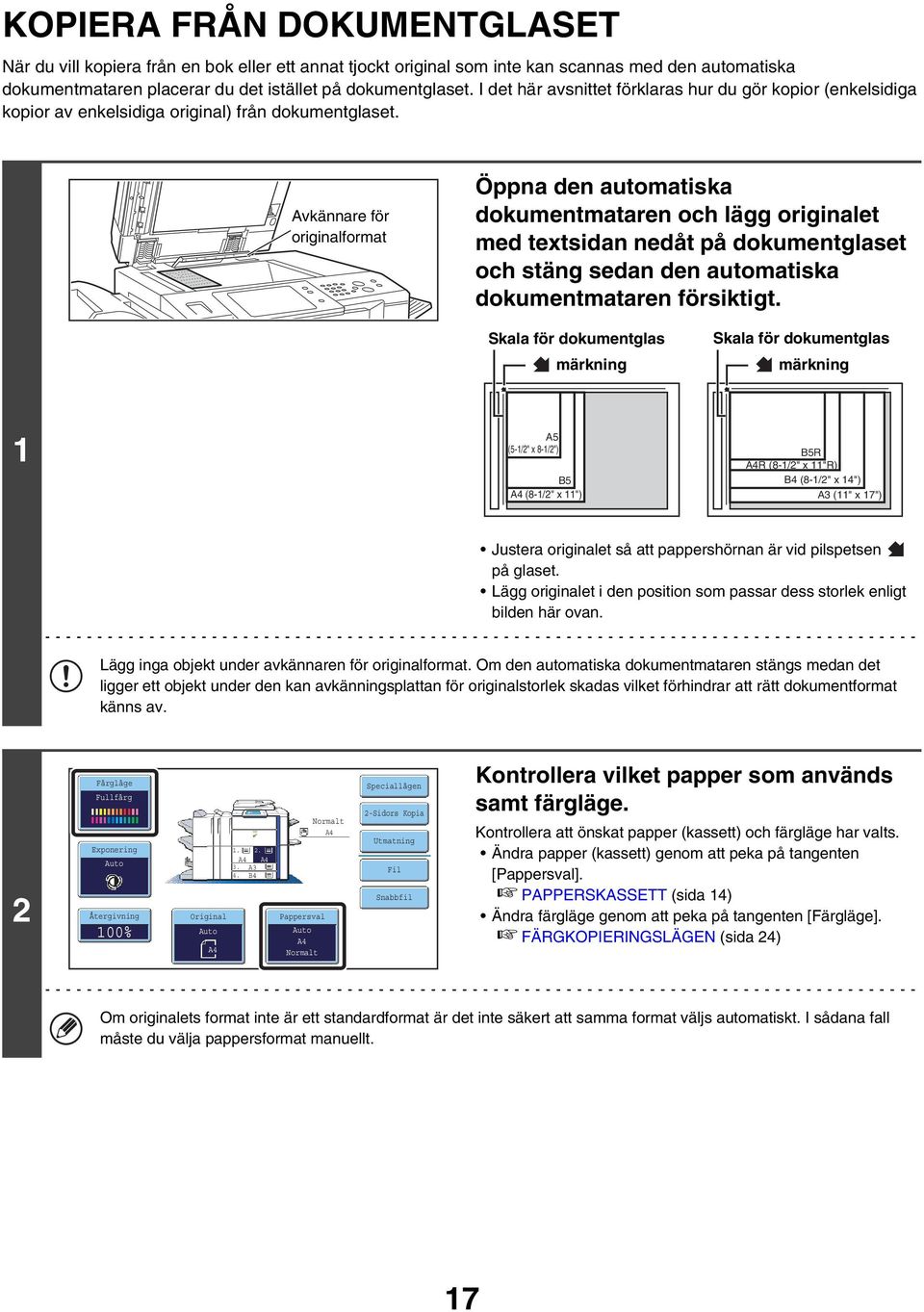 Avkännare för originalformat Öppna den automatiska dokumentmataren och lägg originalet med textsidan nedåt på dokumentglaset och stäng sedan den automatiska dokumentmataren försiktigt.