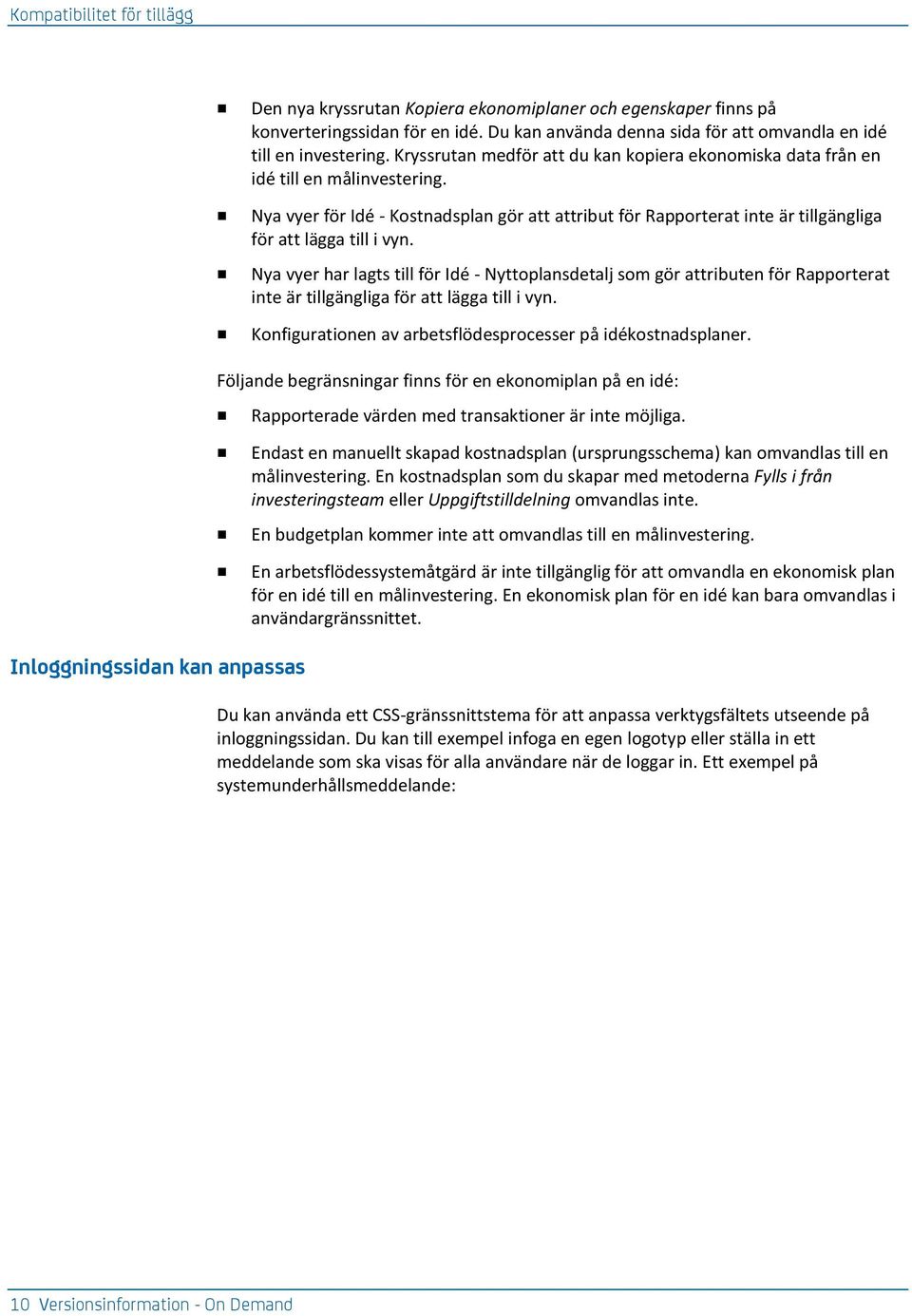 Nya vyer har lagts till för Idé - Nyttoplansdetalj som gör attributen för Rapporterat inte är tillgängliga för att lägga till i vyn. Konfigurationen av arbetsflödesprocesser på idékostnadsplaner.