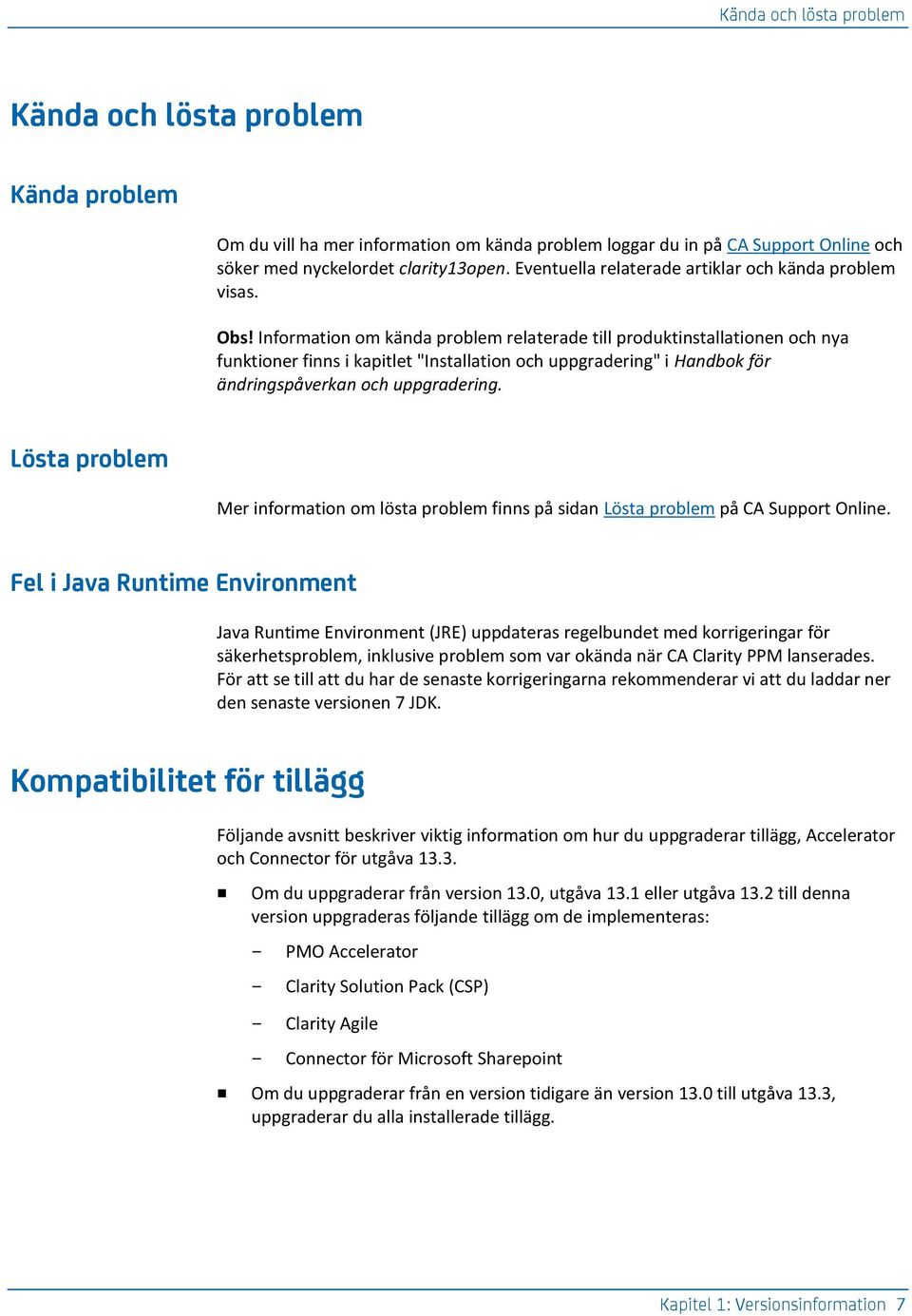 Information om kända problem relaterade till produktinstallationen och nya funktioner finns i kapitlet "Installation och uppgradering" i Handbok för ändringspåverkan och uppgradering.