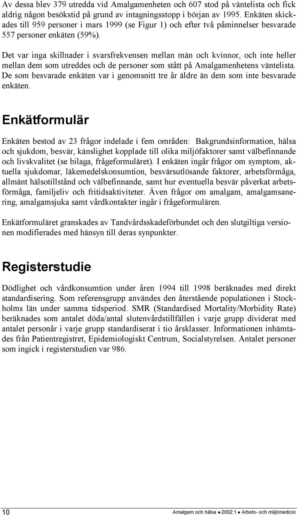 Det var inga skillnader i svarsfrekvensen mellan män och kvinnor, och inte heller mellan dem som utreddes och de personer som stått på Amalgamenhetens väntelista.