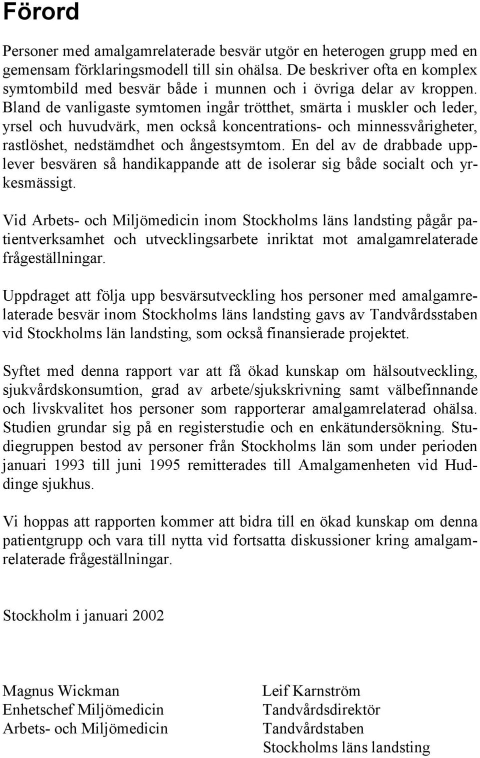 Bland de vanligaste symtomen ingår trötthet, smärta i muskler och leder, yrsel och huvudvärk, men också koncentrations- och minnessvårigheter, rastlöshet, nedstämdhet och ångestsymtom.