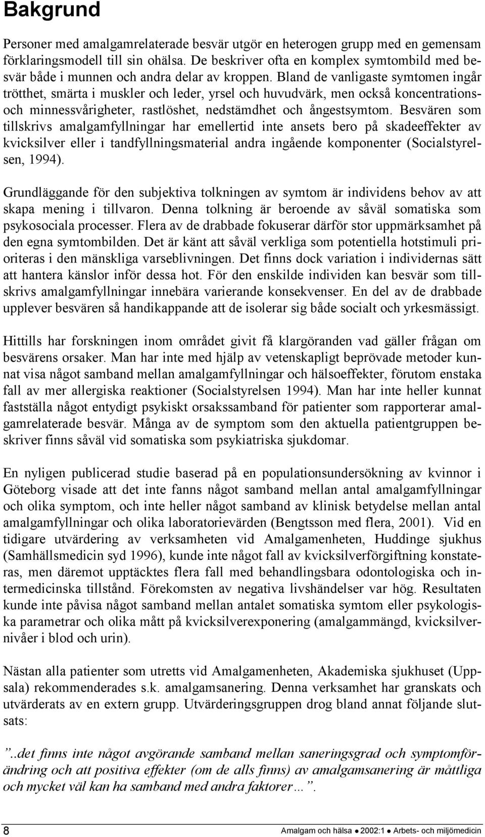 Bland de vanligaste symtomen ingår trötthet, smärta i muskler och leder, yrsel och huvudvärk, men också koncentrationsoch minnessvårigheter, rastlöshet, nedstämdhet och ångestsymtom.