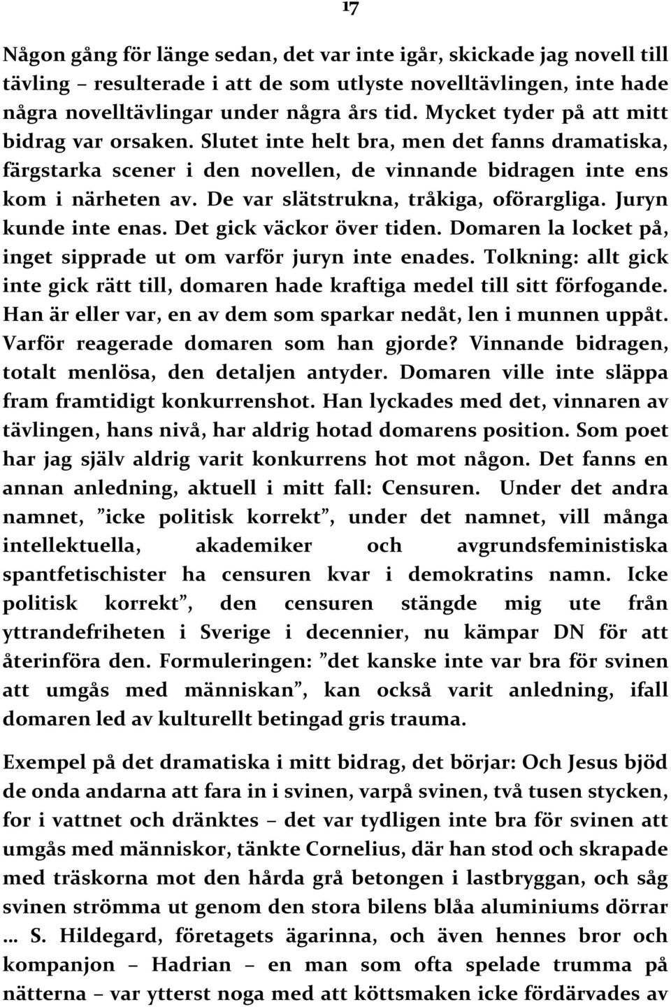 De var slätstrukna, tråkiga, oförargliga. Juryn kunde inte enas. Det gick väckor över tiden. Domaren la locket på, inget sipprade ut om varför juryn inte enades.