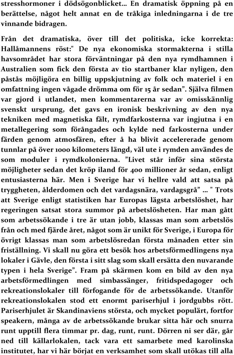 fick den första av tio startbaner klar nyligen, den påstås möjligöra en billig uppskjutning av folk och materiel i en omfattning ingen vågade drömma om för 15 år sedan.